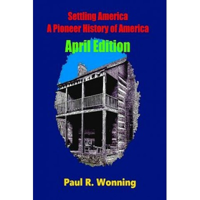 Settling America ? A Pioneer History of America - April Edition: American Pioneer Settlers and the Frontier - April Edition