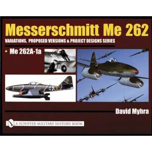 Messerschmitt Me 262: Variations, Pred Versions and Project Designs Series: Me 262 A-1a (ISBN: 9780764319396)