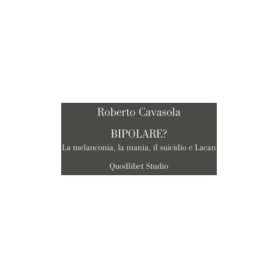 Bipolare? La melanconia, la mania, il suicidio e Lacan | Roberto Cavasola
