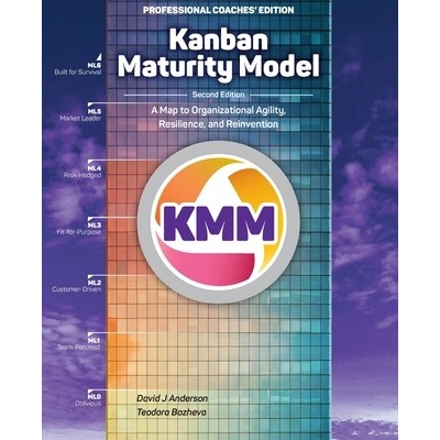 Kanban Maturity Model: A Map to Organizational Agility, Resilience, and Reinvention (Anderson David J.)