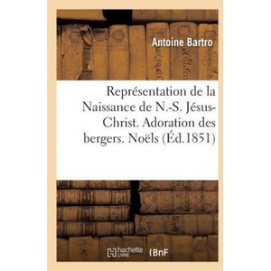 Representation de la Naissance de N. -S. Jesus-Christ. Adoration Des Bergers. Noels | BARTRO-A (ISBN: 9782019945886)