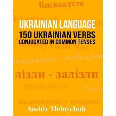 Ukrainian Language: 150 Ukrainian Verbs Conjugated in Common Tenses | Andriy Melnychuk