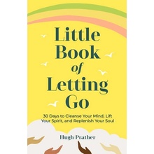 Little Book of Letting Go: 30 Days to Cleanse Your Mind, Lift Your Spirit, and Replenish Your Soul Prather HughPaperback