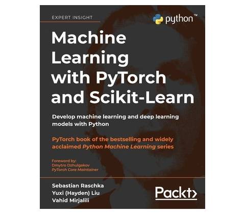 Machine Learning with PyTorch and Scikit-Learn: Develop machine learning and deep learning models with Python Raschka SebastianPaperback