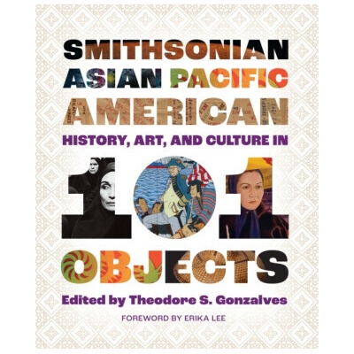 Smithsonian Asian Pacific American History, Art, and Culture in 101 Objects
