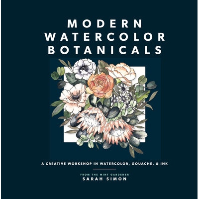 Modern Watercolor Botanicals: A Creative Workshop in Watercolor, Gouache, & Ink Simon SarahPaperback