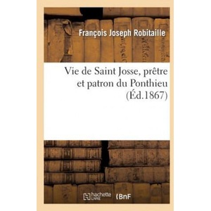 Vie de Saint Josse, Pretre Et Patron Du Ponthieu, Suivie de Son Pelerinage A Saint-Josse-Sur-Mer | Robitaille-F, Francois Joseph Robitaille (ISBN: 9782012460621)