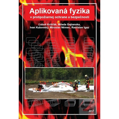 Aplikovaná fyzika v protipožiarnej ochrane a bezpečnosti - Rastislav Igaz, Milada Gajtanska, Miroslav Němec, Ivan Kubovský, Ľuboš Krišťák