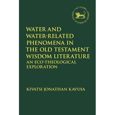 Water and Water-Related Phenomena in the Old Testament Wisdom Literature: An Eco-Theological Exploration - (Kavusa Kivatsi Jonathan)