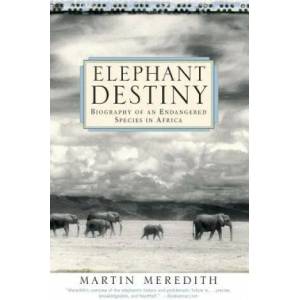 Elephant Destiny: Biography of an Endangered Species in Africa | Martin Meredith (ISBN: 9781586482336)
