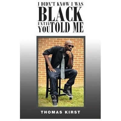 I Didn't Know I Was Black Until You Told Me Kirst Thomas