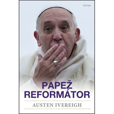 Velký reformátor Papež František – zrod radikálního papeže - Ivereigh Austin