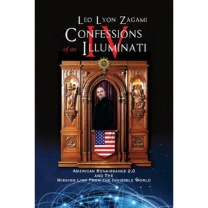 Confessions of an Illuminati Volume IV: American Renaissance 2.0 and the missing link from the Invisible World | Leo Lyon Zagami (ISBN: 9781679105432)