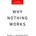 Why Nothing Works