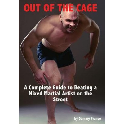 Out of the Cage: A Complete Guide to Beating a Mixed Martial Artist on the Street | Sammy Franco