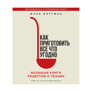 Как приготовить все что угодно. Большая книга рецептов и техник | Марк Биттман (2024)