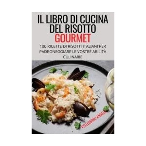 Libro Di Cucina del Risotto Gourmet | PELLEGRINO ANGELO (ISBN: 9781804658796)