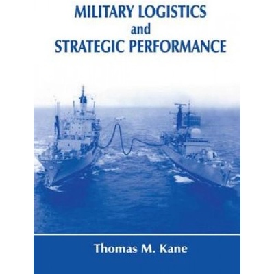 Military Logistics and Strategic Performance | Thomas M. Kane