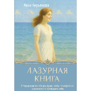 Лазурная книга. Истории ясного неба для души, чтобы замедлиться, вдохновиться и услышать себя | Анна Кирьянова (2025)