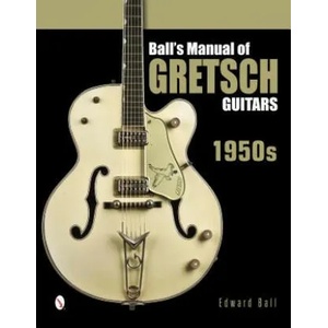 Ball's Manual of Gretsch Guitars: 1950s | Edward Ball (ISBN: 9780764346439)