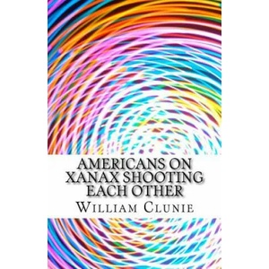 Americans on Xanax Shooting Each Other | Wiliam Clunie (ISBN: 9781508682608)