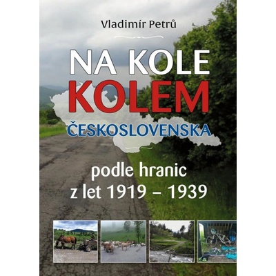 Na kole kolem Československa v hranicích podle hranic z let 1919- 1938 - Vladimír Petrů