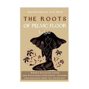 The Roots of Pelvic Floor Yoga | Heather Dolson (ISBN: 9781738838141)