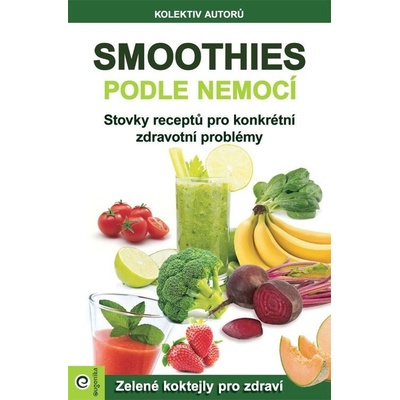 Smoothies podle nemocí. Stovky receptů na konkrétní zdravotní problémy - kol. - Eugenika