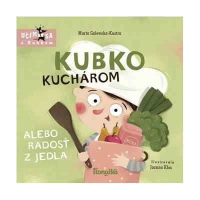 Kubko kuchárom alebo radosť z jedla - Marta Galewska-Kustra, Joanna Kłos ilustrátor