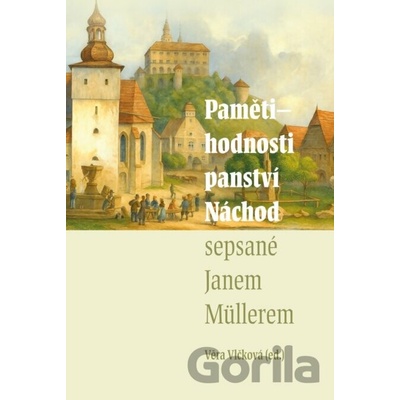 Pamětihodnosti panství Náchod sepsané Janem Müllerem - David Nicolle, Věra Vlčková