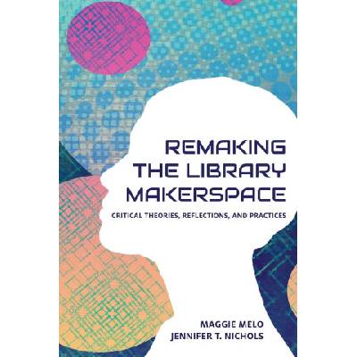 Re-making the Library Makerspace | Jennifer Nichols