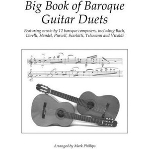 Big Book of Baroque Guitar Duets: Featuring music by 12 baroque composers, including Bach, Corelli, Handel, Purcell, Scarlatti, Telemann and Vivaldi | Mark Phillips (ISBN: 9781790872046)