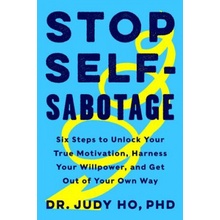 Stop Self-Sabotage: Six Steps to Unlock Your True Motivation, Harness Your Willpower, and Get Out of Your Own Way