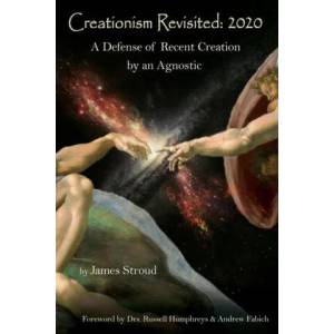 Creationism Revisited: 2020: A Defense of Recent Creation by an Agnostic | Russell Humphreys, Andrew Fabich (ISBN: 9781625506061)