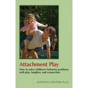 Attachment Play: How to Solve Children's Behavior Problems with Play, Laughter, and Connection | Aletha Solter Solter (ISBN: 9780961307387)