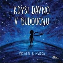 Kdysi dávno v budoucnu - Jaroslav Konvička