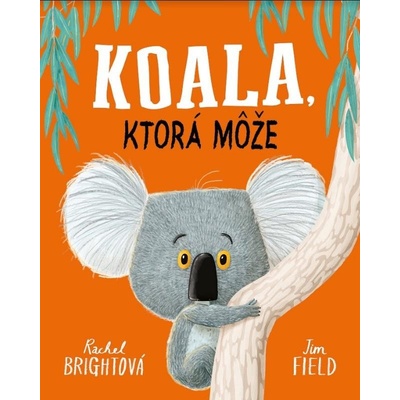 Koala, ktorá môže - Rachel Bright, Jim Field ilustrátor