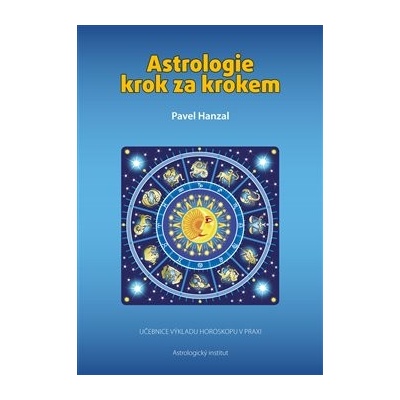 Astrologie krok za krokem. Učebnice výkladu horoskopu v praxi - Pavel Hanzal