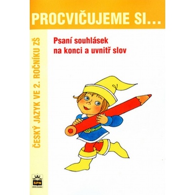 Procvičujeme si ... Psaní souhlásek na konci a uvnitř slov Vlasta Švejdová