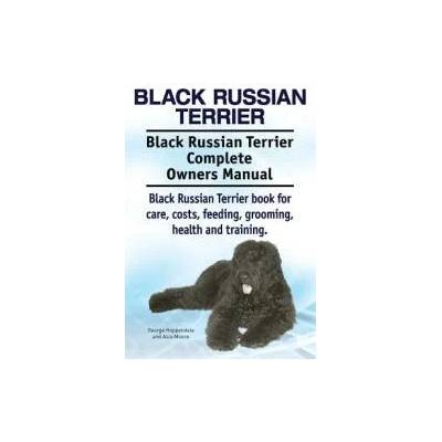 Black Russian Terrier. Black Russian Terrier Complete Owners Manual. Black Russian Terrier book for care, costs, feeding, grooming, health and trainin | George Hoppendale, Asia Moore