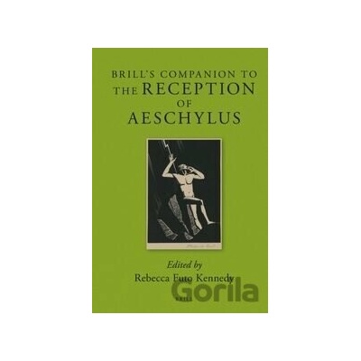 Brill's Companion to the Reception of Aeschylus - Rebecca Futo Kennedy