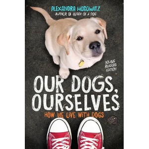 Our Dogs, Ourselves -- Young Readers Edition | Alexandra Horowitz (ISBN: 9781534410138)