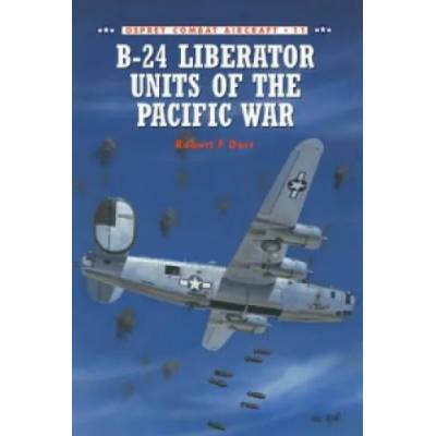 B-24 Liberator Units of the Pacific War | Robert F. Dorr