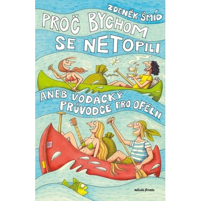 Proč bychom se netopili aneb Vodácký průvodce pro Ofélii - Zdeněk Šmíd, Jaromír František Palme ilustrátor