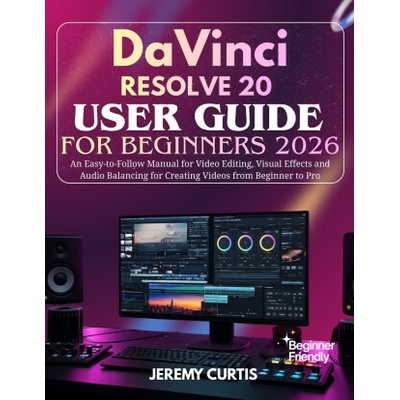 DaVinci Resolve 20 User Guide for Beginners 2026 Jeremy Curtis