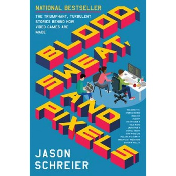 Blood, Sweat, and Pixels Schreier Jason