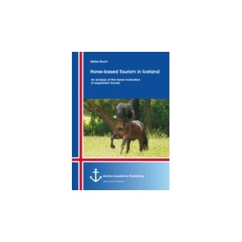 Horse-based Tourism in Iceland - An analysis of the travel motivation of equestrian tourists - Bruch Meike