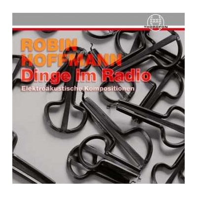 Robin Hoffmann - Dinge Im Radio - Elektroakustische Kompositionen CD