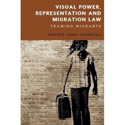 Visual Power, Representation and Migration Law - Gozdecka, Dorota (Professor at the University of Helsinki, University of Helsinki)