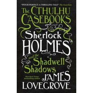 Cthulhu Casebooks - Sherlock Holmes and the Shadwell Shadows | James Lovegrove (ISBN: 9781785652912)